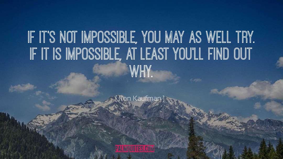 Ron Kaufman Quotes: If it's not impossible, you