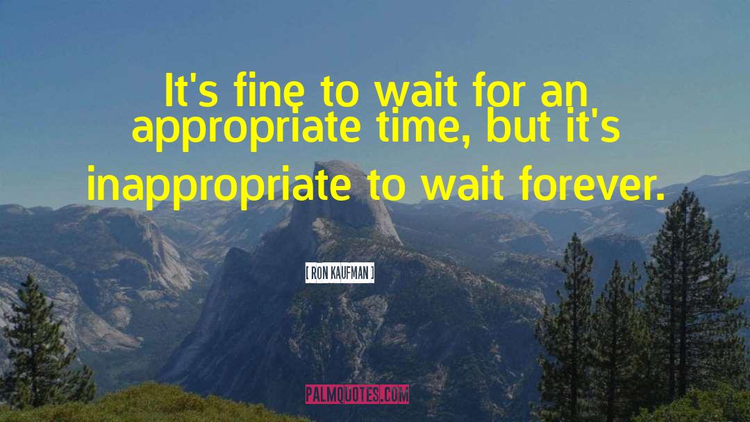 Ron Kaufman Quotes: It's fine to wait for