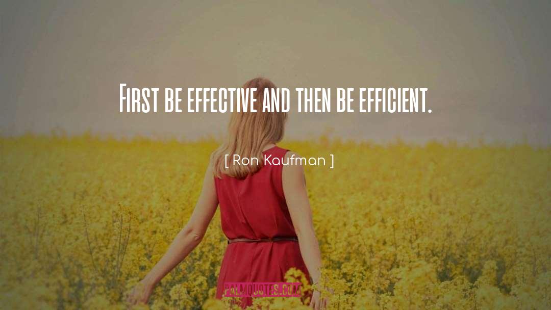 Ron Kaufman Quotes: First be effective and then