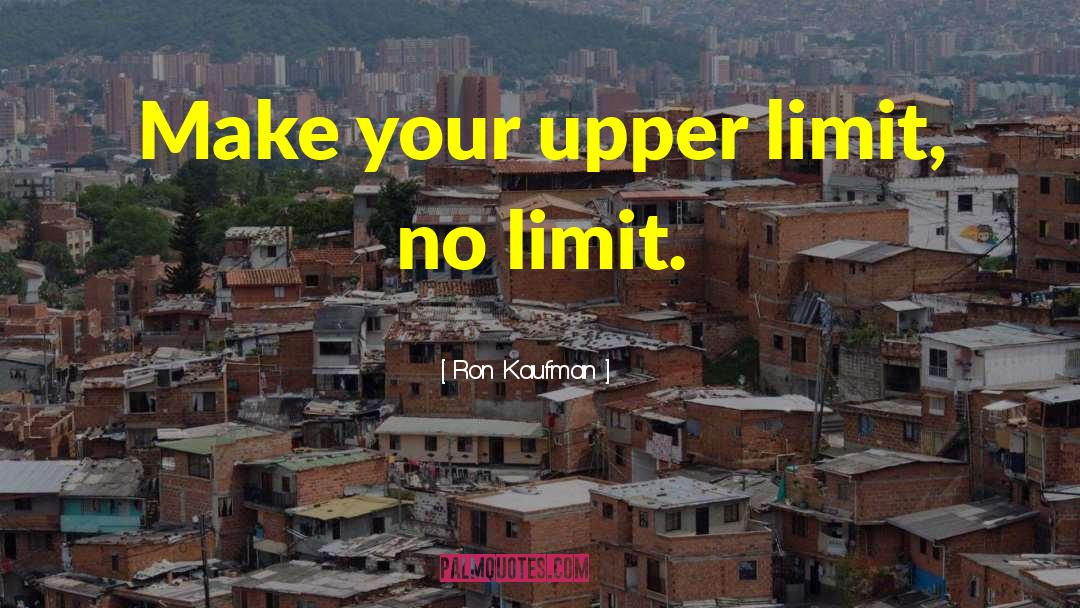 Ron Kaufman Quotes: Make your upper limit, no