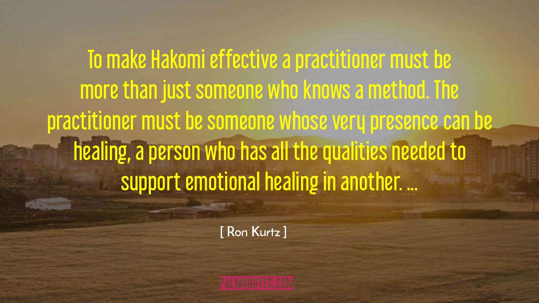 Ron Kurtz Quotes: To make Hakomi effective a