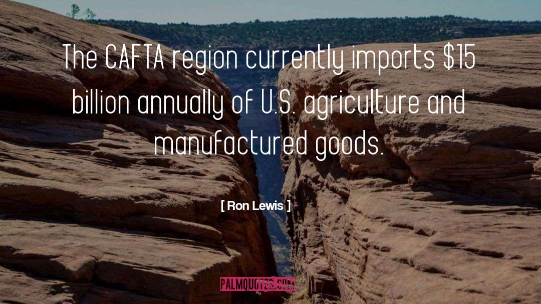 Ron Lewis Quotes: The CAFTA region currently imports