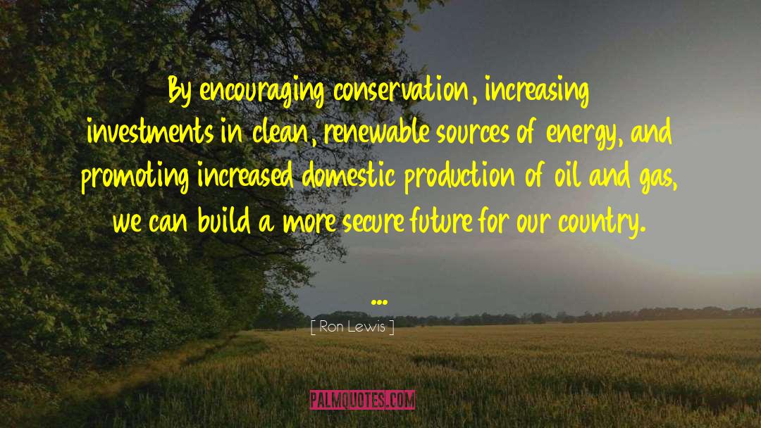 Ron Lewis Quotes: By encouraging conservation, increasing investments