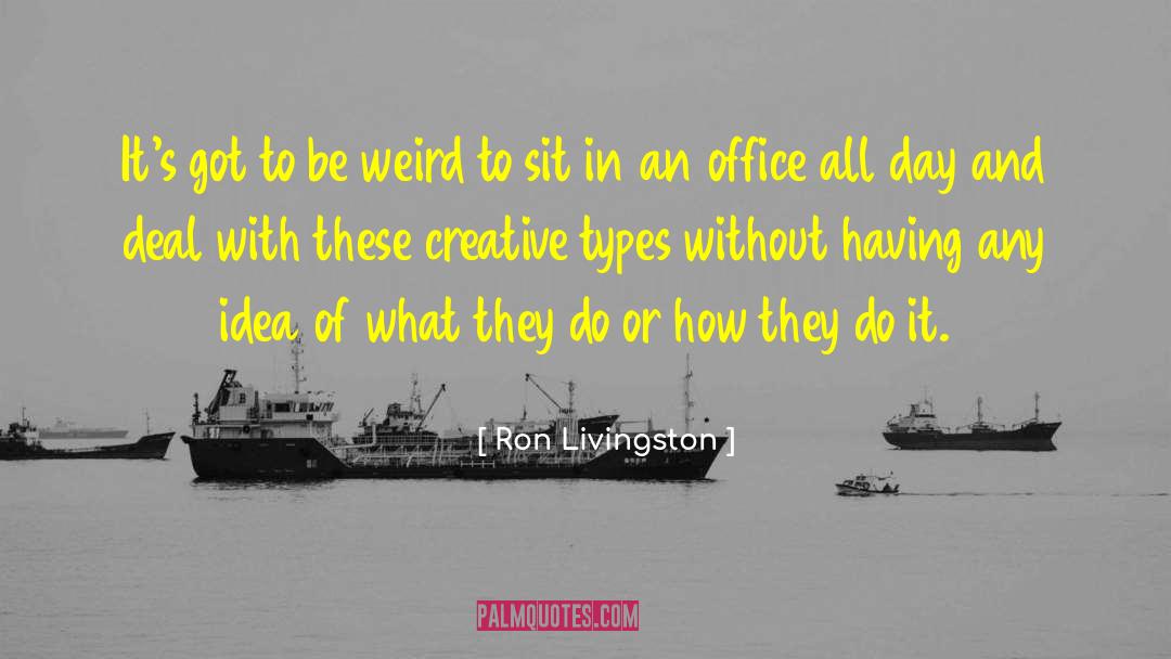 Ron Livingston Quotes: It's got to be weird