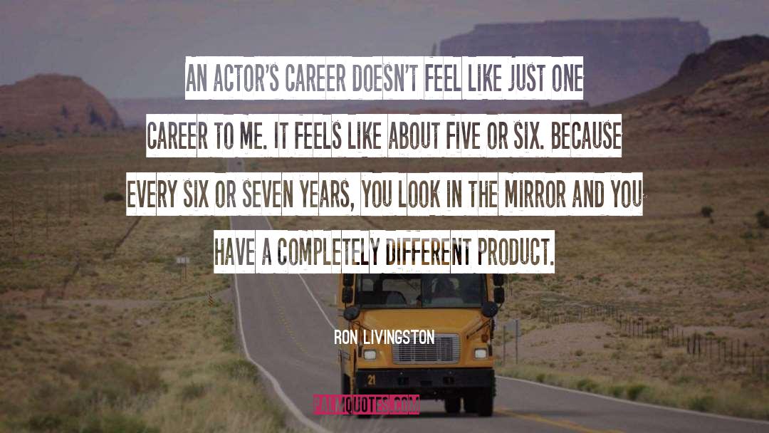 Ron Livingston Quotes: An actor's career doesn't feel