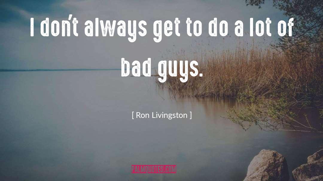 Ron Livingston Quotes: I don't always get to