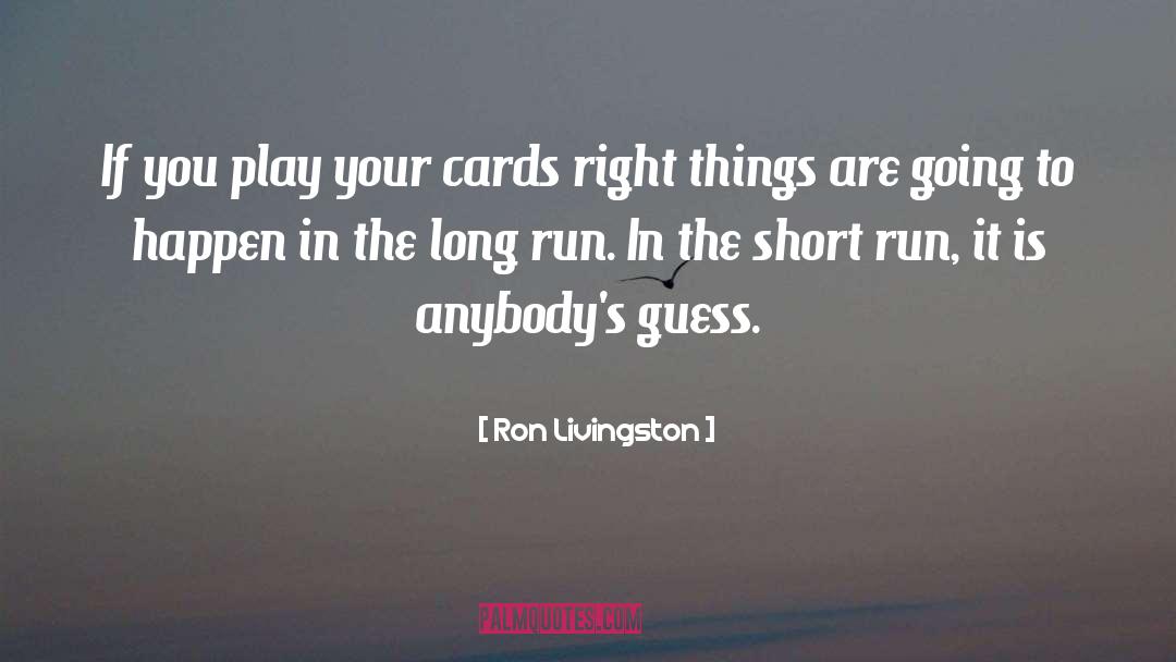 Ron Livingston Quotes: If you play your cards