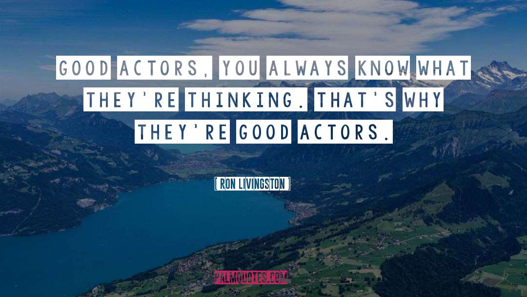 Ron Livingston Quotes: Good actors, you always know