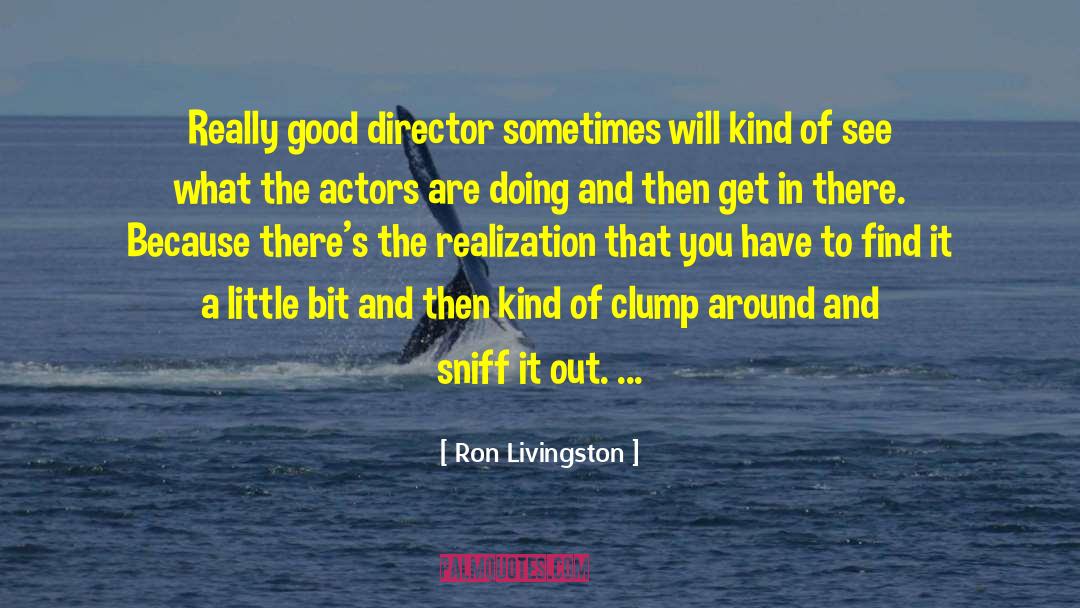Ron Livingston Quotes: Really good director sometimes will