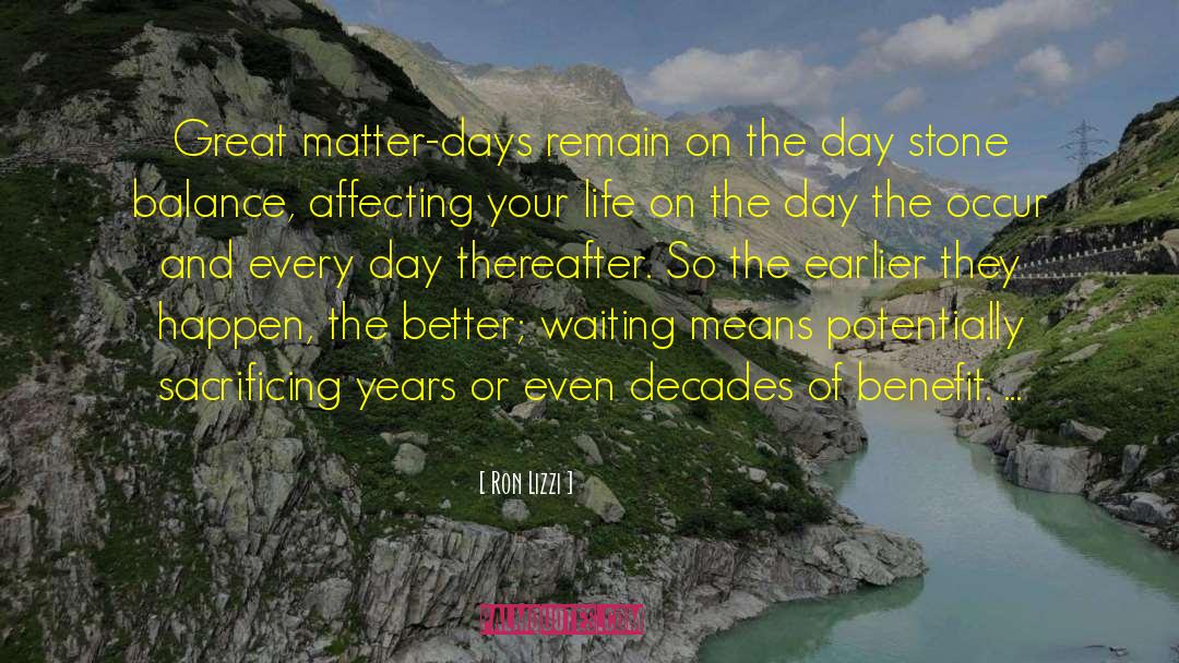 Ron Lizzi Quotes: Great matter-days remain on the