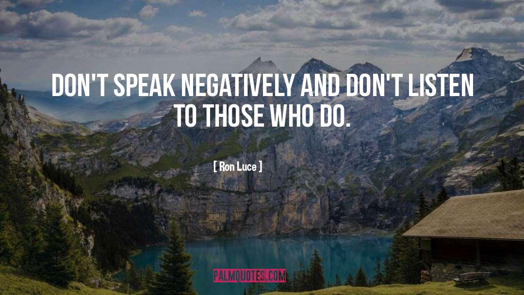 Ron Luce Quotes: Don't speak negatively and don't