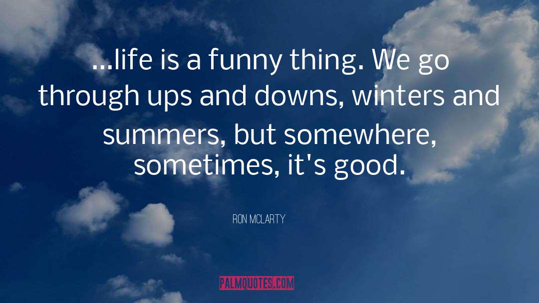 Ron McLarty Quotes: ...life is a funny thing.