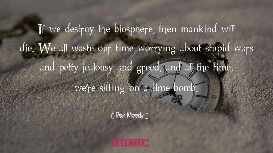 Ron Moody Quotes: If we destroy the biosphere,