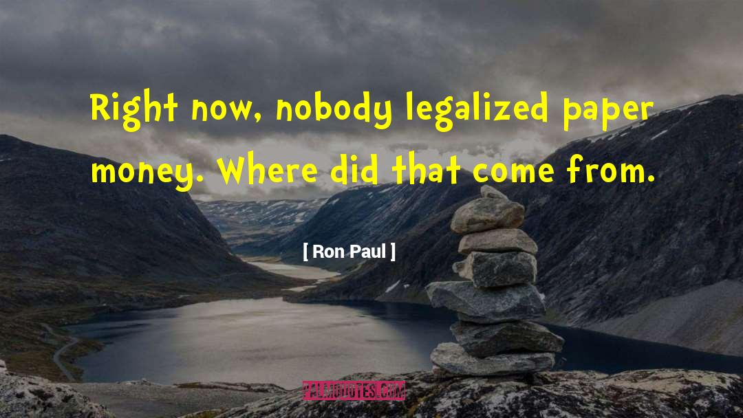 Ron Paul Quotes: Right now, nobody legalized paper