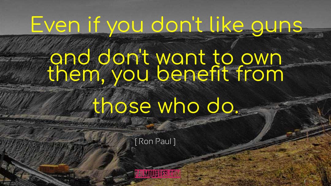 Ron Paul Quotes: Even if you don't like