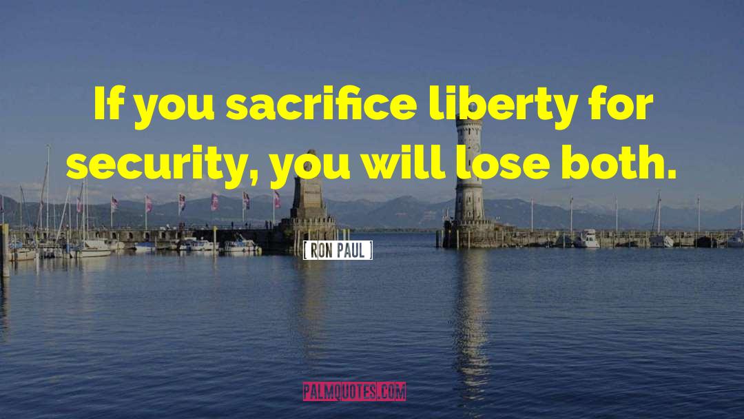 Ron Paul Quotes: If you sacrifice liberty for
