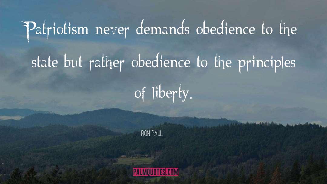 Ron Paul Quotes: Patriotism never demands obedience to