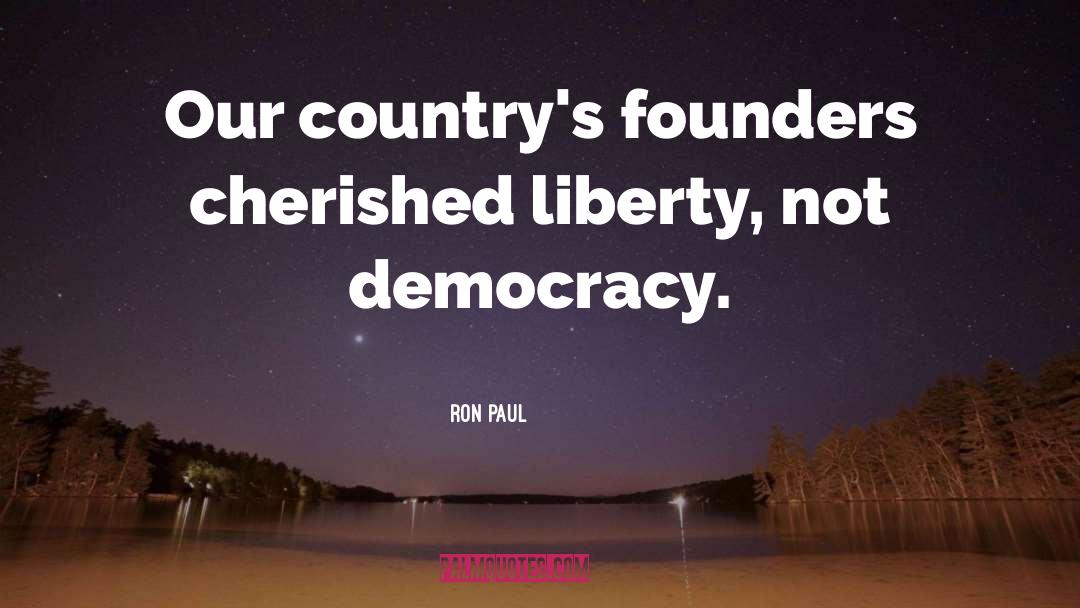 Ron Paul Quotes: Our country's founders cherished liberty,