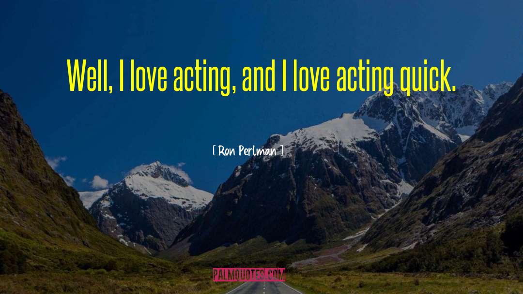 Ron Perlman Quotes: Well, I love acting, and