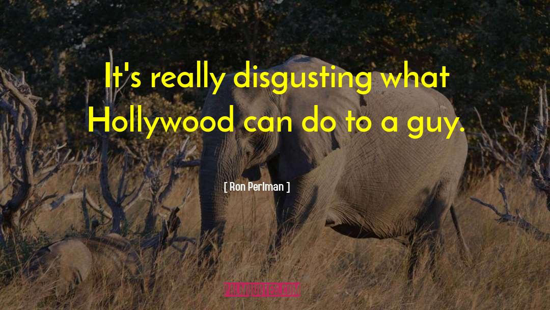 Ron Perlman Quotes: It's really disgusting what Hollywood