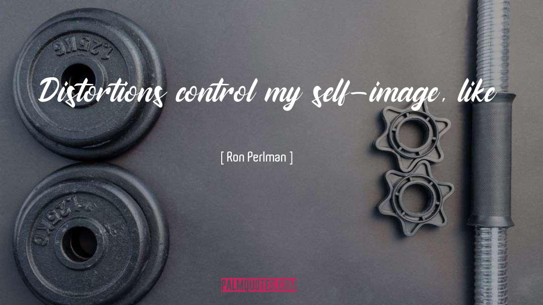 Ron Perlman Quotes: Distortions control my self-image, like