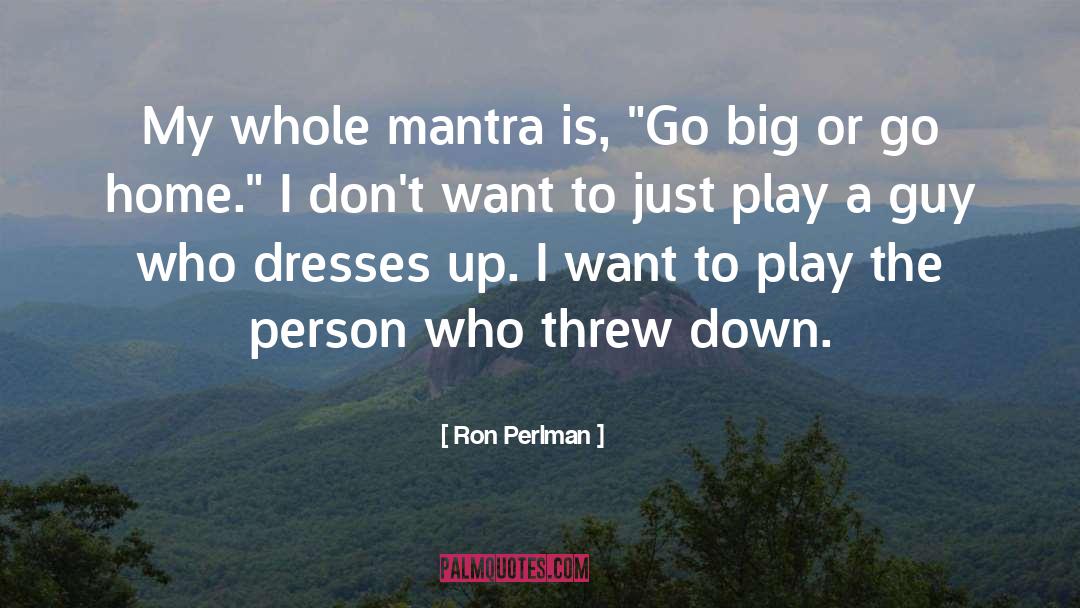 Ron Perlman Quotes: My whole mantra is, 
