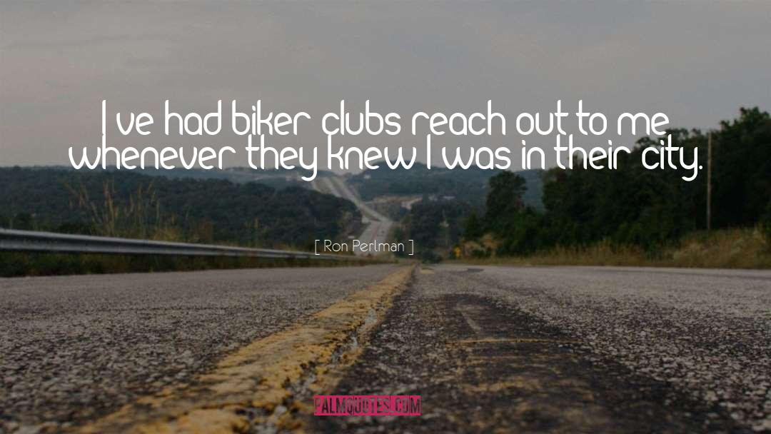 Ron Perlman Quotes: I've had biker clubs reach