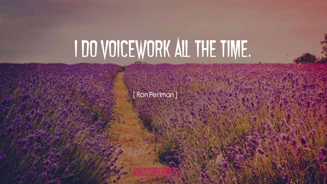 Ron Perlman Quotes: I do voicework all the