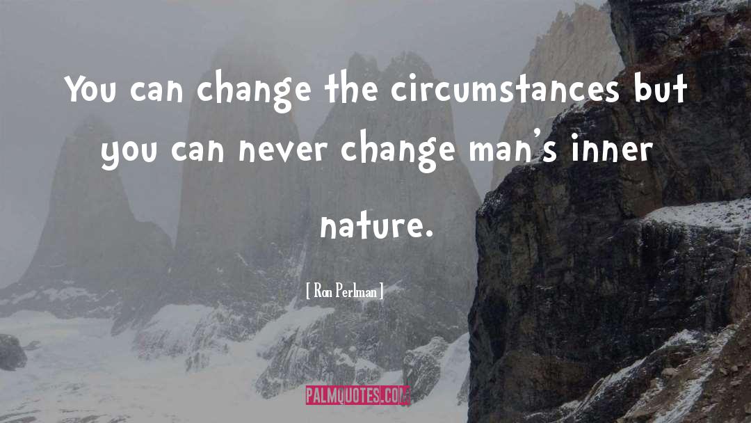 Ron Perlman Quotes: You can change the circumstances