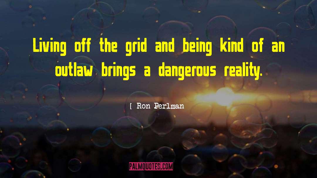 Ron Perlman Quotes: Living off the grid and