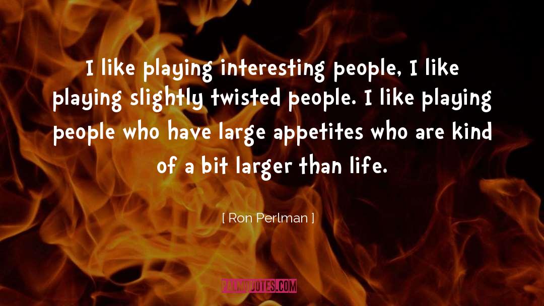 Ron Perlman Quotes: I like playing interesting people,