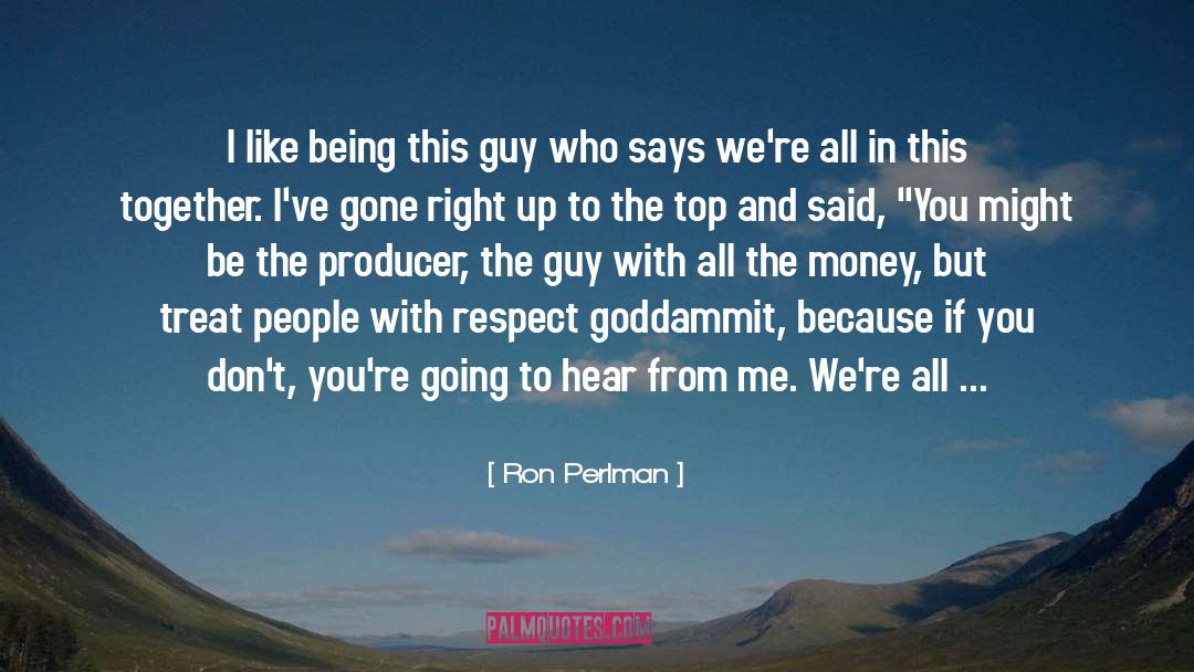 Ron Perlman Quotes: I like being this guy