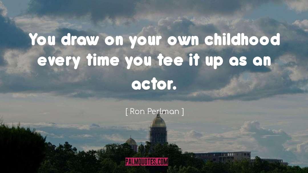 Ron Perlman Quotes: You draw on your own