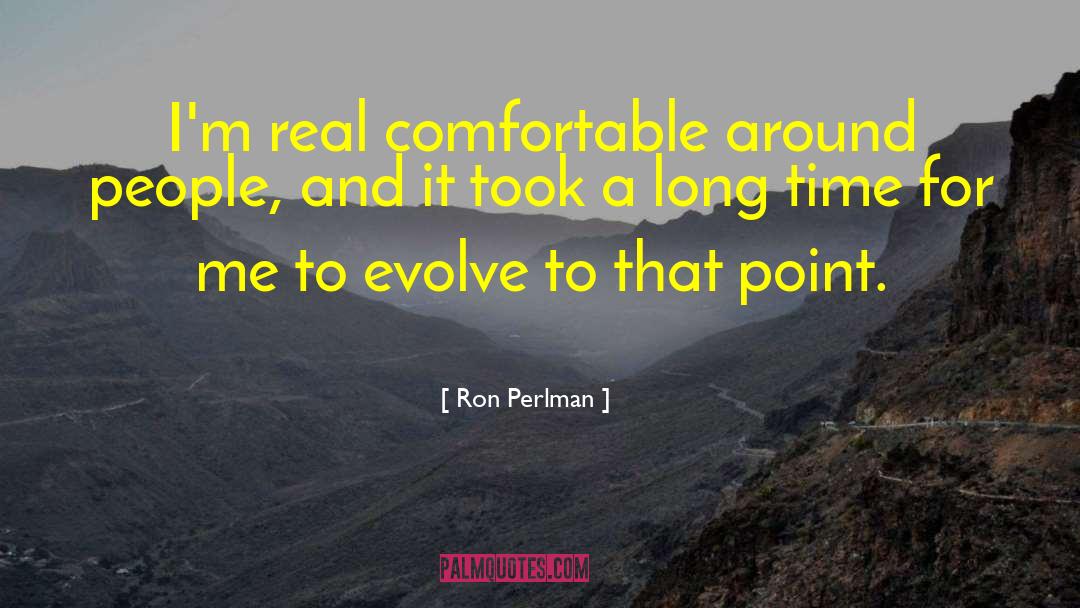 Ron Perlman Quotes: I'm real comfortable around people,