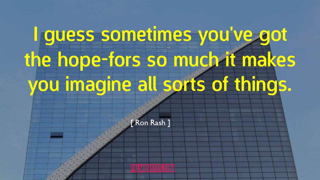 Ron Rash Quotes: I guess sometimes you've got