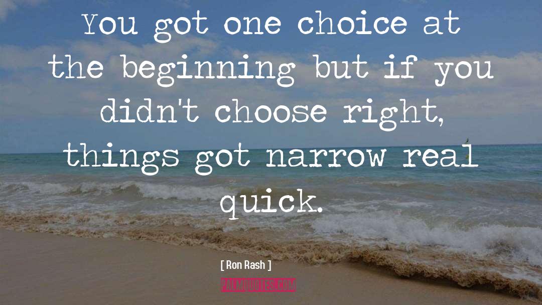 Ron Rash Quotes: You got one choice at