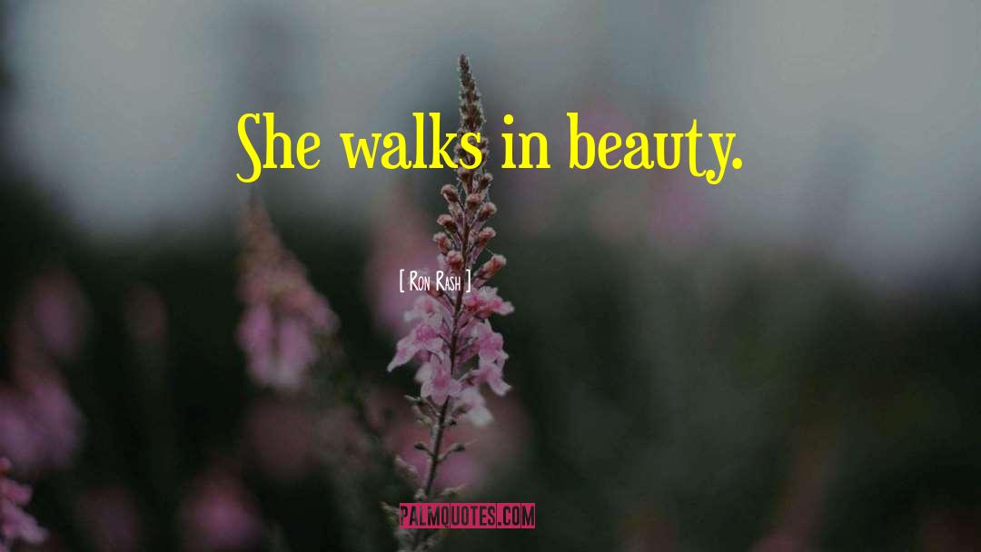 Ron Rash Quotes: She walks in beauty.