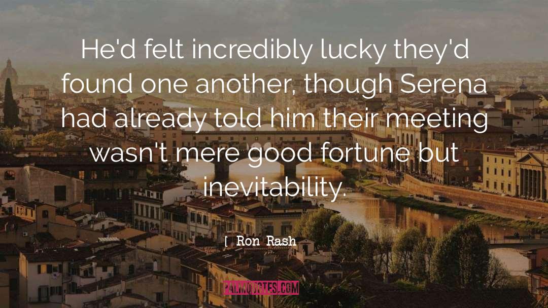 Ron Rash Quotes: He'd felt incredibly lucky they'd