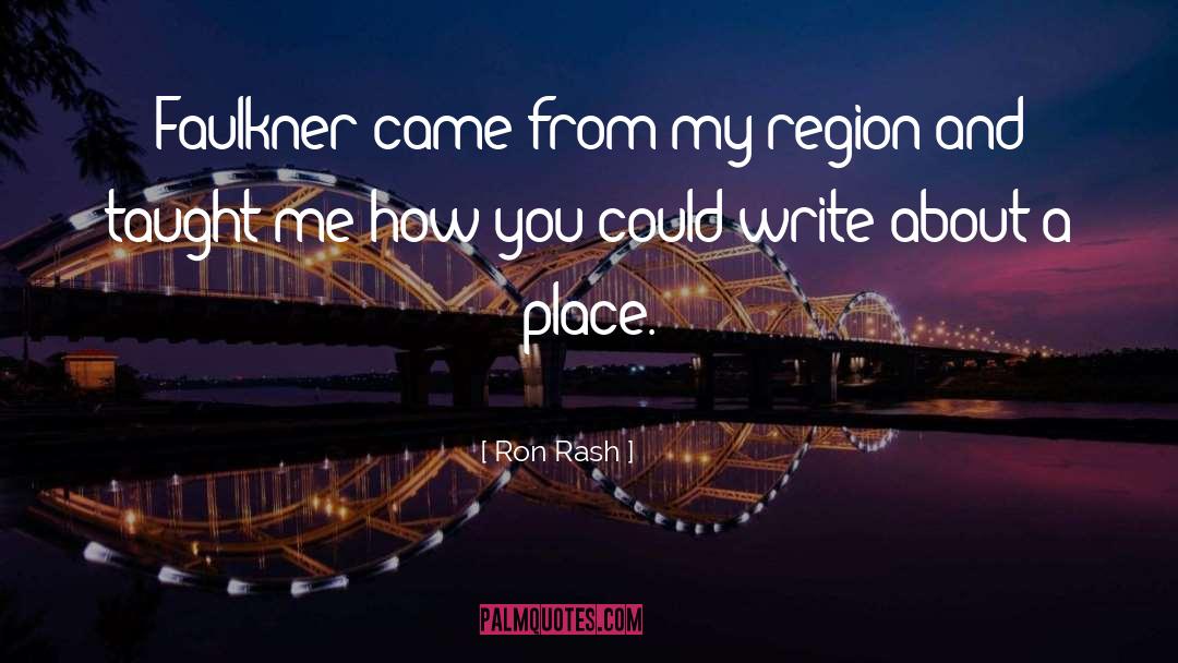 Ron Rash Quotes: Faulkner came from my region
