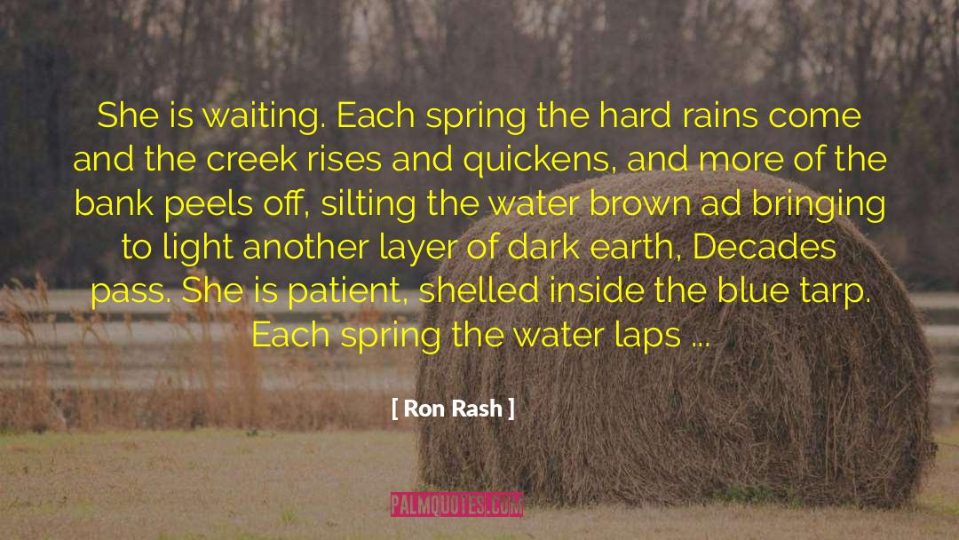 Ron Rash Quotes: She is waiting. Each spring