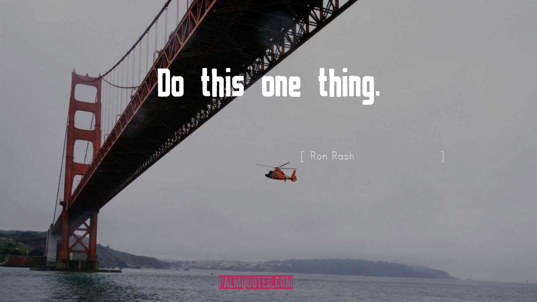 Ron Rash Quotes: Do this one thing.