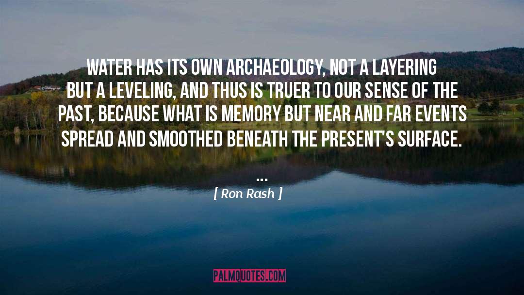 Ron Rash Quotes: Water has its own archaeology,