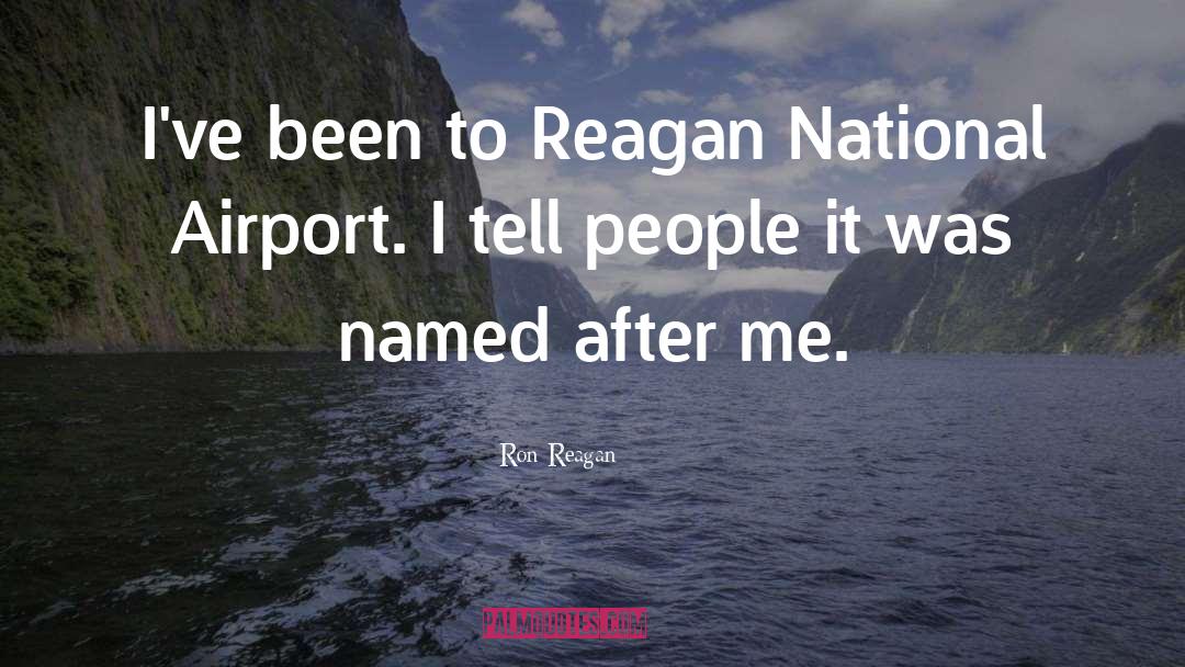 Ron Reagan Quotes: I've been to Reagan National