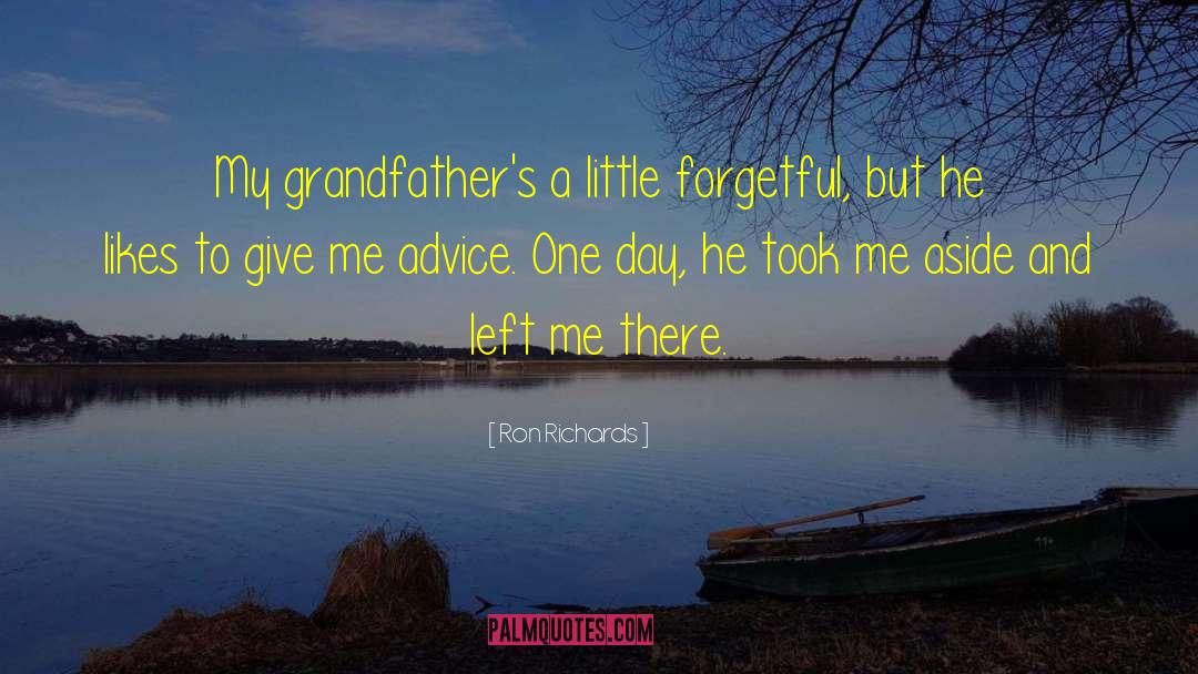 Ron Richards Quotes: My grandfather's a little forgetful,