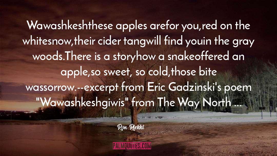 Ron Riekki Quotes: Wawashkesh<br />these apples are<br />for
