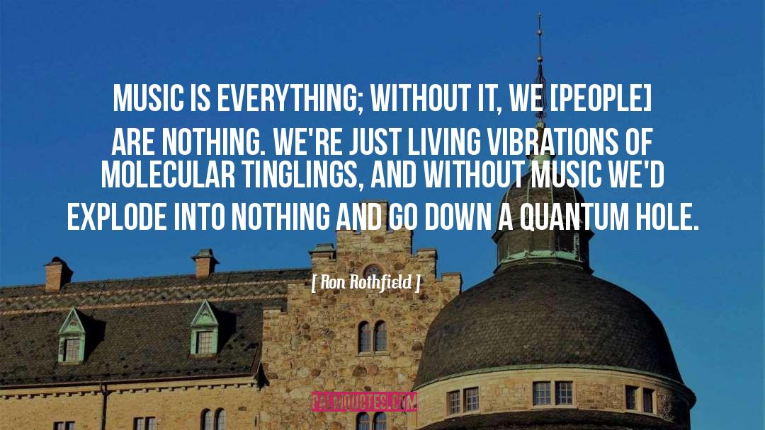 Ron Rothfield Quotes: Music is everything; without it,