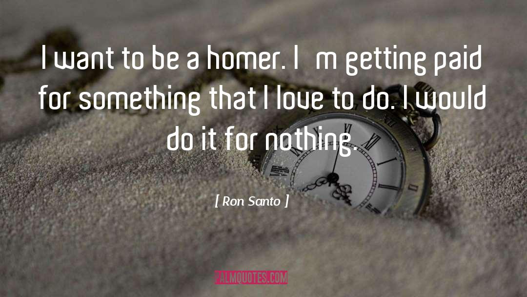 Ron Santo Quotes: I want to be a