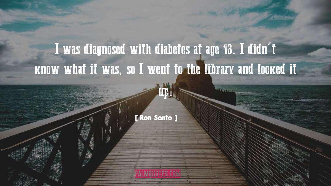 Ron Santo Quotes: I was diagnosed with diabetes