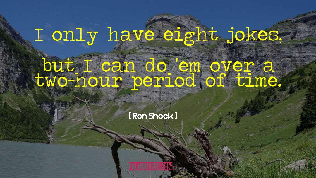 Ron Shock Quotes: I only have eight jokes,