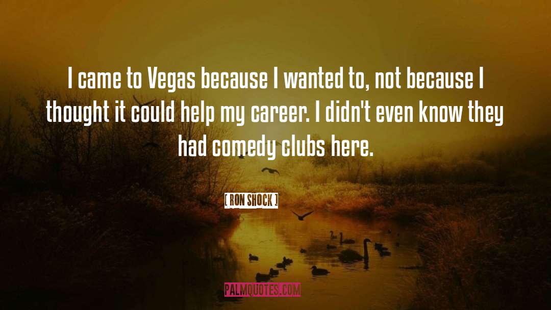 Ron Shock Quotes: I came to Vegas because